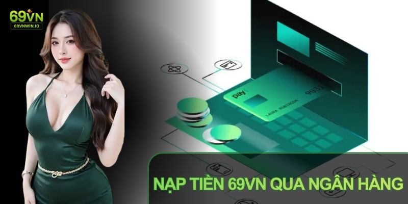 Nạp tiền 69VN qua ngân hàng là hình thức quen thuộc